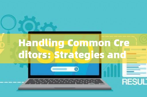 Handling Common Creditors: Strategies and Legal Risks